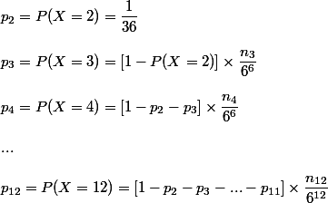 p_2= P(X = 2) = \dfrac 1 {36} \\  \\ p_3 = P(X = 3) = [1 - P(X = 2)] \times \dfrac {n_3} {6^6} \\  \\ p_4 = P(X = 4) = [1 - p_2 - p_3] \times \dfrac {n_4} {6^6} \\  \\ ... \\  \\ p_{12} = P(X = 12) = [1 - p_2 - p_3 - ... - p_{11}] \times \dfrac {n_{12}} {6^{12}}